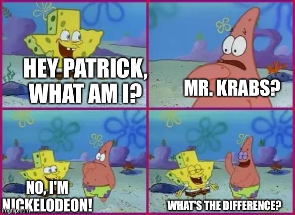 if you know what they did to hillenburg you'll get it | HEY PATRICK, WHAT AM I? MR. KRABS? NO, I'M NICKELODEON! WHAT'S THE DIFFERENCE? | image tagged in spongebob texas | made w/ Imgflip meme maker