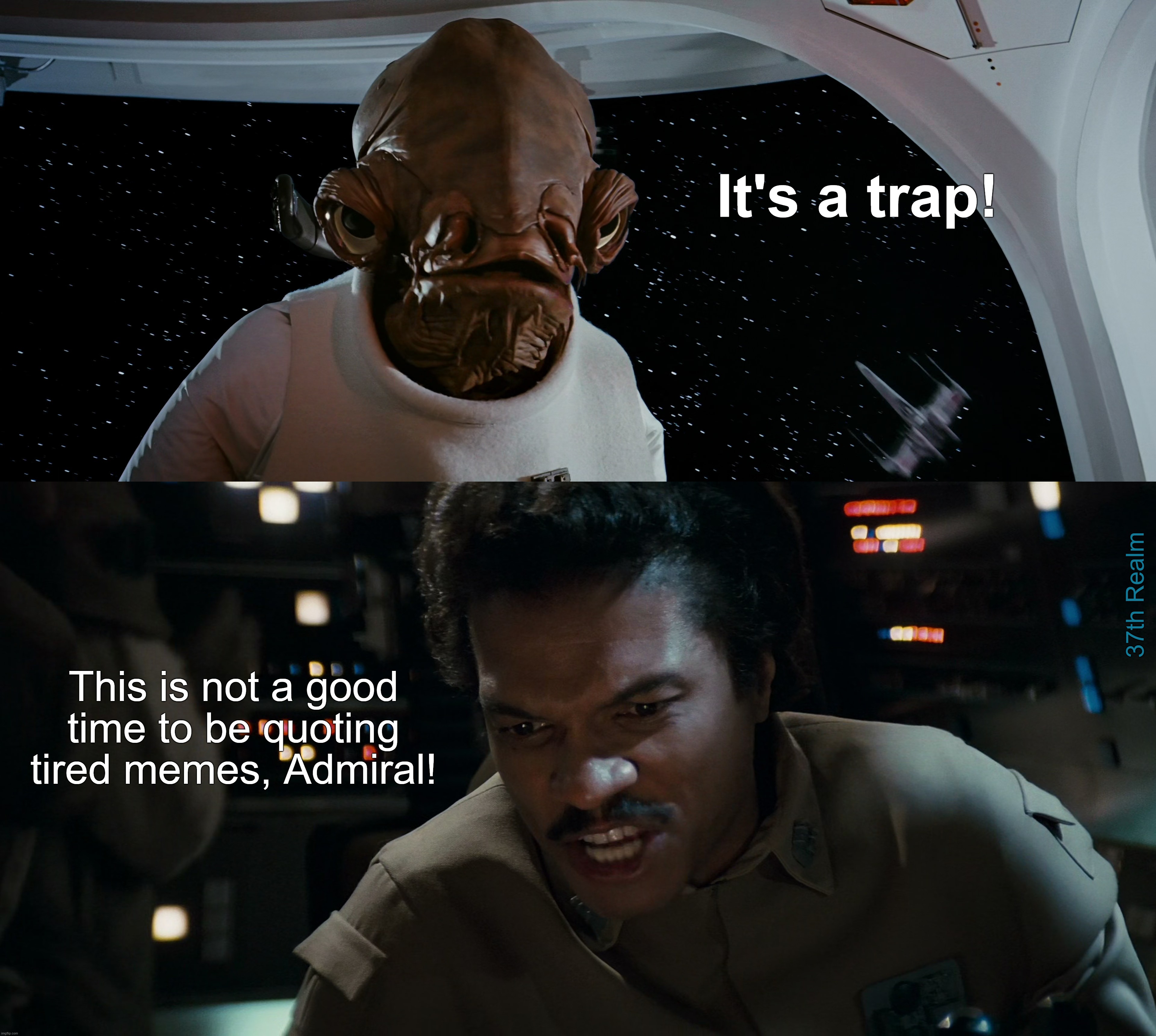 It's a trap! 37th Realm; This is not a good time to be quoting tired memes, Admiral! | made w/ Imgflip meme maker