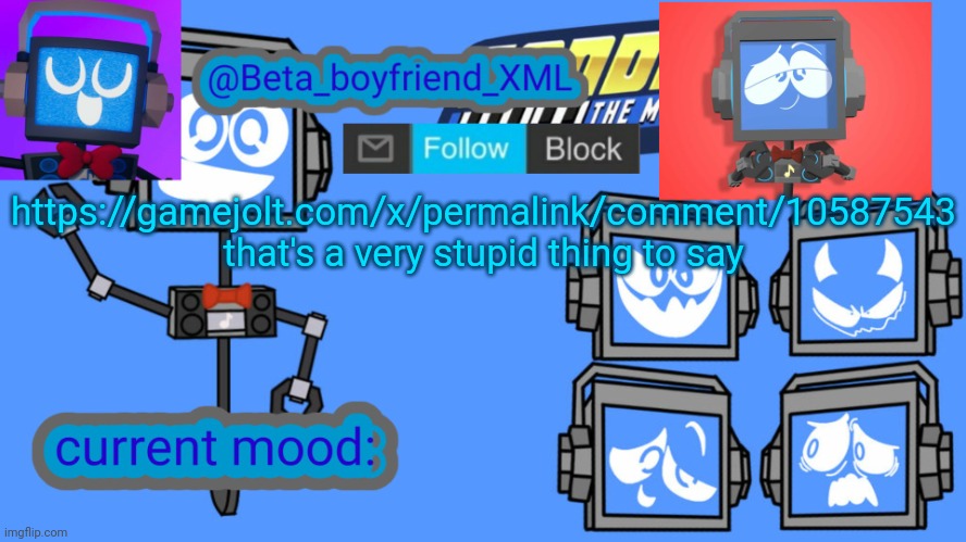 I have no mood :/ | https://gamejolt.com/x/permalink/comment/10587543 that's a very stupid thing to say | image tagged in beta boyfriend's msmg fandroid announcement template | made w/ Imgflip meme maker