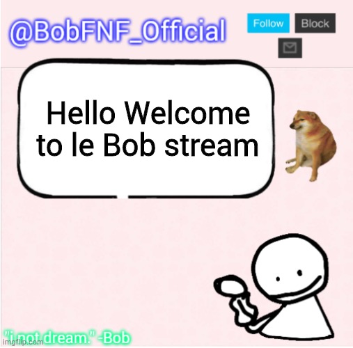 Hello :D | Hello Welcome to le Bob stream | image tagged in bobfnf_official's announcement template,bob | made w/ Imgflip meme maker