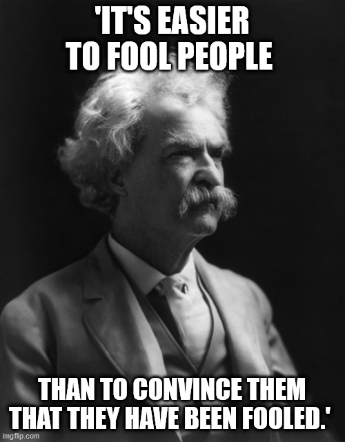 'IT'S EASIER TO FOOL PEOPLE; THAN TO CONVINCE THEM THAT THEY HAVE BEEN FOOLED.' | made w/ Imgflip meme maker