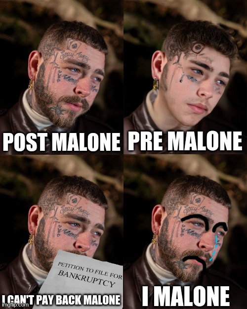 this took way too long |  PRE MALONE; POST MALONE; I MALONE; I CAN'T PAY BACK MALONE | image tagged in post malone | made w/ Imgflip meme maker