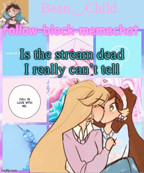 Is the stream dead I really can’t tell | image tagged in beans very kissy kissy lesbian temp | made w/ Imgflip meme maker