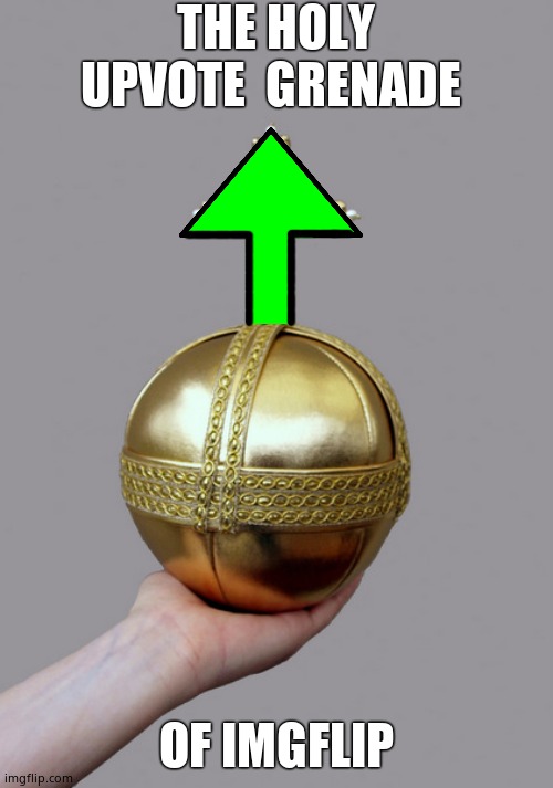 THE HOLY UPVOTE  GRENADE OF IMGFLIP | made w/ Imgflip meme maker