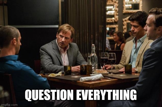 Big Short | QUESTION EVERYTHING | image tagged in big short | made w/ Imgflip meme maker