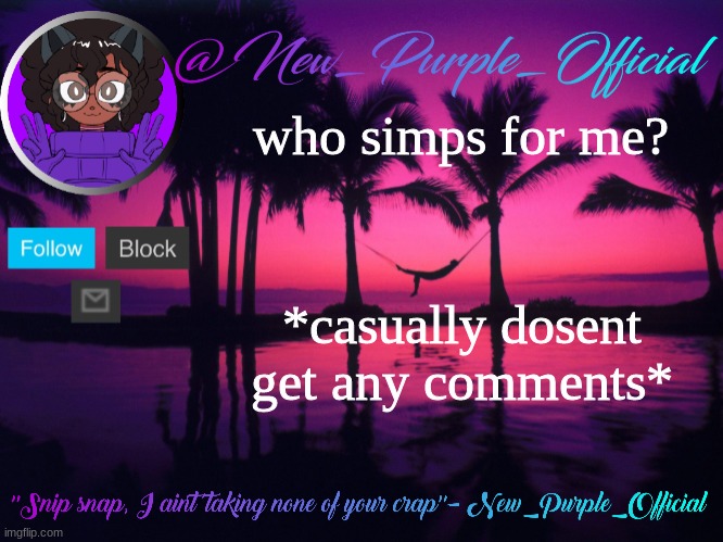 Purple's announcement temp 3 | who simps for me? *casually dosent get any comments* | image tagged in purple's announcement temp 3 | made w/ Imgflip meme maker