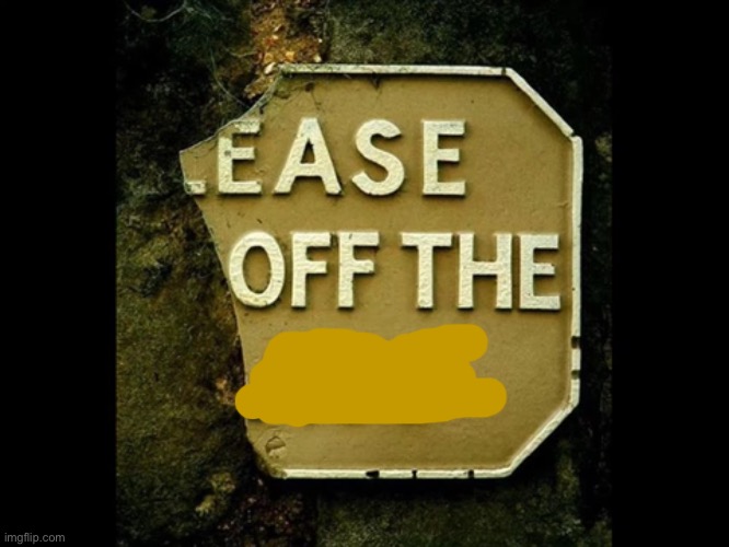 Add a word to the broken “Please stay off the sign sign” to it! It is called “Ease off the X.” | image tagged in ease off the x,please stay off the grass | made w/ Imgflip meme maker