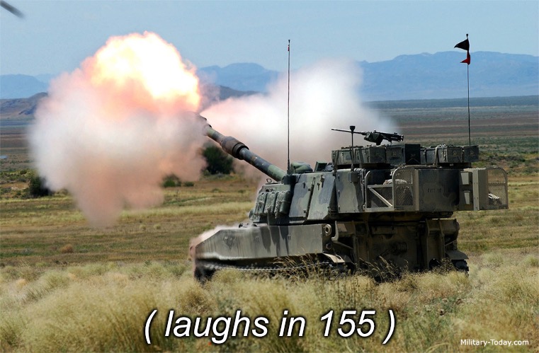 laughs in field artillery | ( laughs in 155 ) | image tagged in howitzer,field artillery,army | made w/ Imgflip meme maker