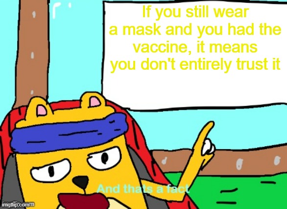 "What is Logical" | If you still wear a mask and you had the vaccine, it means you don't entirely trust it | image tagged in wubbzy and that's a fact,mask | made w/ Imgflip meme maker
