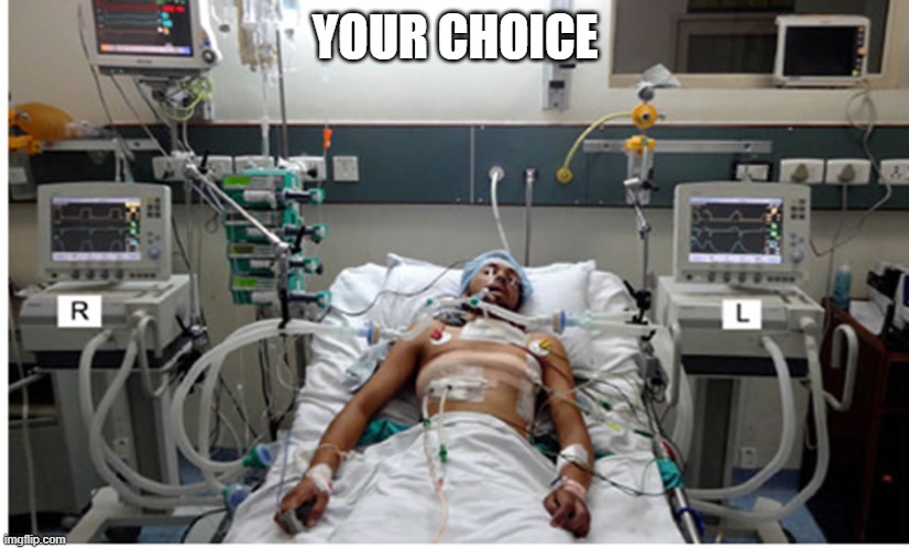 Hospital patient on ventilator - death | YOUR CHOICE | image tagged in hospital patient on ventilator - death | made w/ Imgflip meme maker