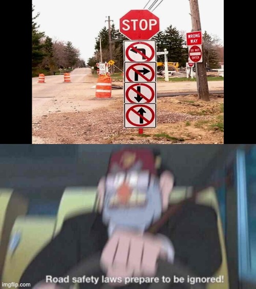 Got nowhere to go... | image tagged in road safety laws prepare to be ignored,memes,funny,signs | made w/ Imgflip meme maker