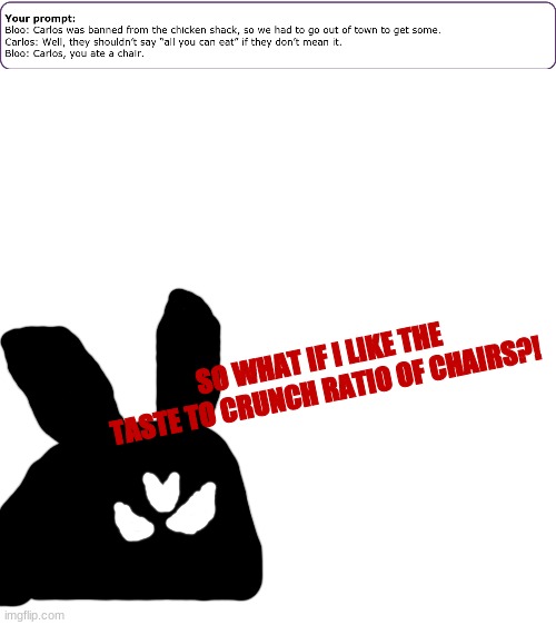 SO WHAT IF I LIKE THE TASTE TO CRUNCH RATIO OF CHAIRS?! | made w/ Imgflip meme maker