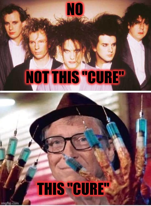 NO NOT THIS "CURE" THIS "CURE" | image tagged in the cure,bill gates vaccine | made w/ Imgflip meme maker