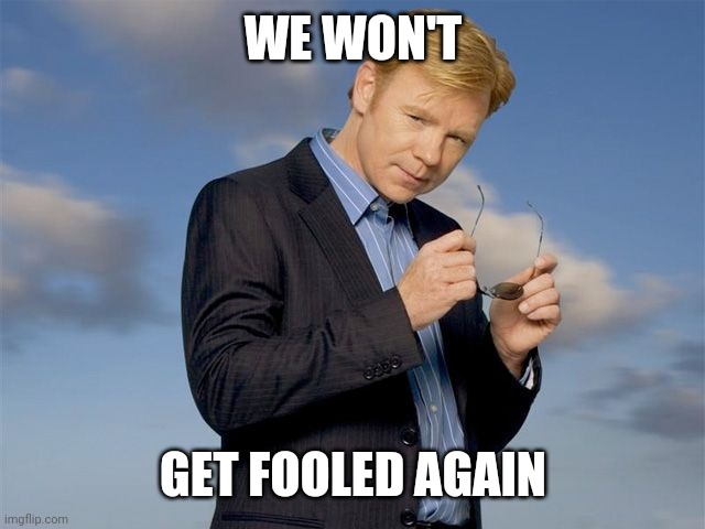 csi miami | WE WON'T GET FOOLED AGAIN | image tagged in csi miami | made w/ Imgflip meme maker