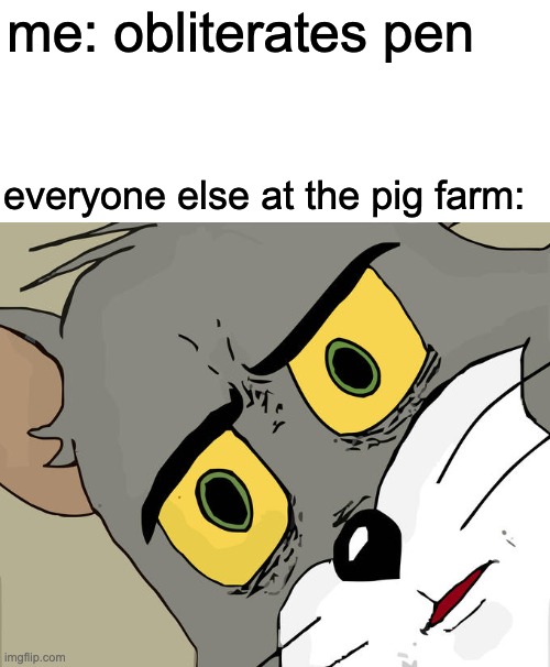 pig farm | me: obliterates pen; everyone else at the pig farm: | image tagged in memes,unsettled tom | made w/ Imgflip meme maker