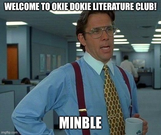 Welcome to the stream, Minble! | WELCOME TO OKIE DOKIE LITERATURE CLUB! MINBLE | image tagged in memes,that would be great,odlc,welcome | made w/ Imgflip meme maker