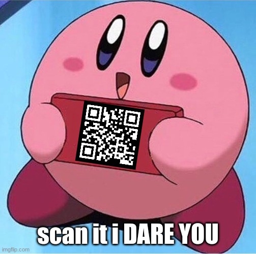 JUST SCAN IT please |  scan it i DARE YOU | image tagged in kirby holding a sign | made w/ Imgflip meme maker