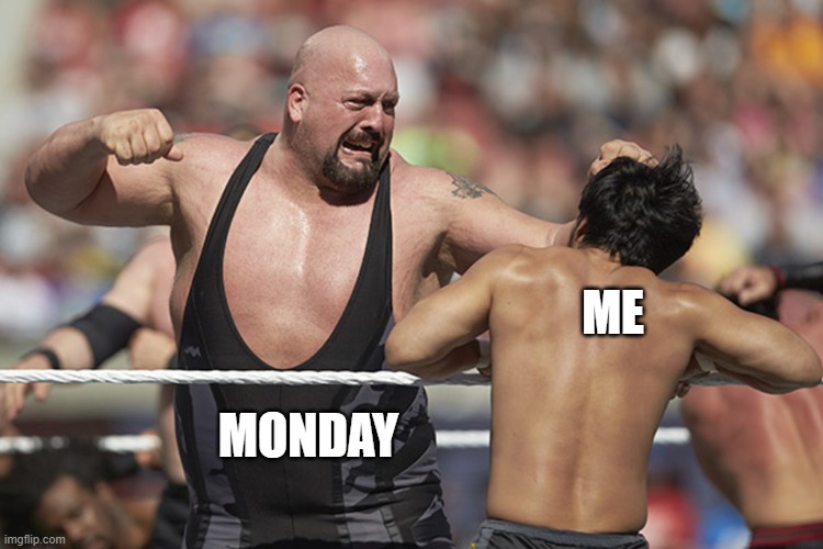 Monday is COMING | ME; MONDAY | image tagged in monday,weekend,wwe | made w/ Imgflip meme maker