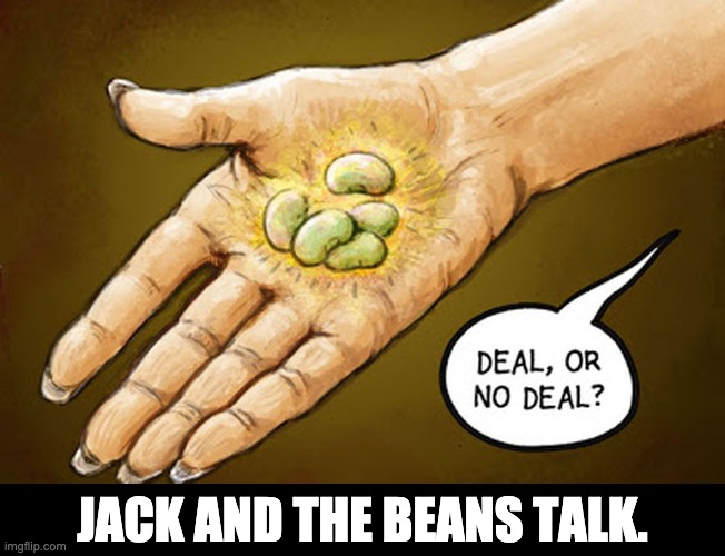 Jack and the beans talk. | JACK AND THE BEANS TALK. | image tagged in bad pun | made w/ Imgflip meme maker