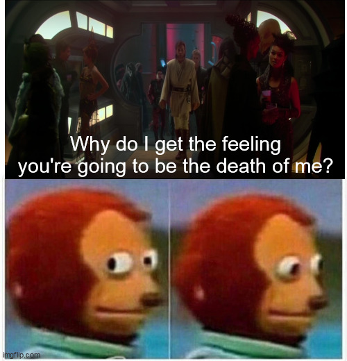 Detah of me |  Why do I get the feeling you're going to be the death of me? | image tagged in memes,monkey puppet,star wars,obi-wan,anakin skywalker | made w/ Imgflip meme maker