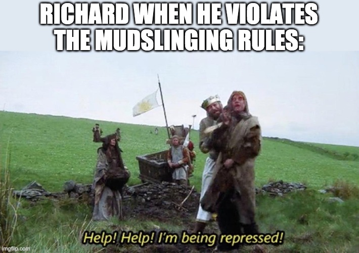 RICHARD WHEN HE VIOLATES THE MUDSLINGING RULES: | made w/ Imgflip meme maker