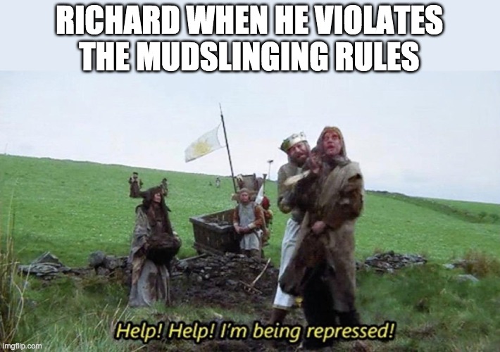 Not even sloth believes his lies about me now. Nobody takes Richard seriously anymore. | RICHARD WHEN HE VIOLATES THE MUDSLINGING RULES | image tagged in funny,memes,politics,monty python and the holy grail | made w/ Imgflip meme maker