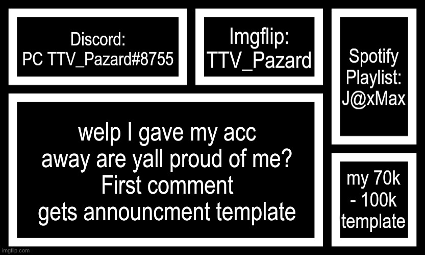 Socials | welp I gave my acc away are yall proud of me?
First comment gets announcment template | image tagged in socials | made w/ Imgflip meme maker