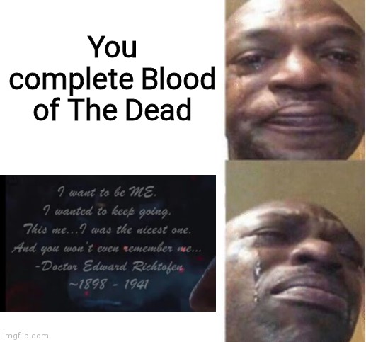 He was the nicest one, and we'll never even remember him. | You complete Blood of The Dead | image tagged in black guy crying | made w/ Imgflip meme maker
