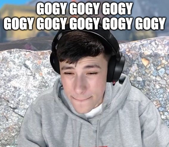 Gogy | GOGY GOGY GOGY GOGY GOGY GOGY GOGY GOGY | image tagged in gogy | made w/ Imgflip meme maker