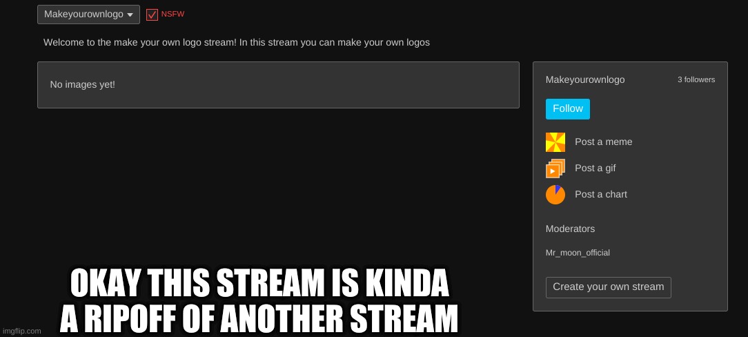 OKAY THIS STREAM IS KINDA A RIPOFF OF ANOTHER STREAM | made w/ Imgflip meme maker