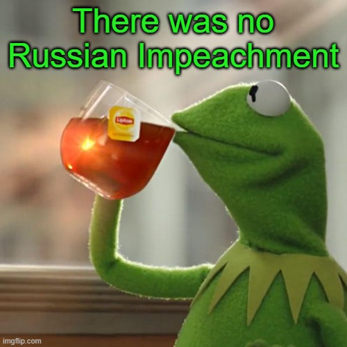 But That's None Of My Business Meme | There was no Russian Impeachment | image tagged in memes,but that's none of my business,kermit the frog | made w/ Imgflip meme maker