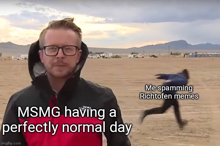 Area 51 Naruto Runner | Me spamming Richtofen memes; MSMG having a perfectly normal day | image tagged in area 51 naruto runner | made w/ Imgflip meme maker