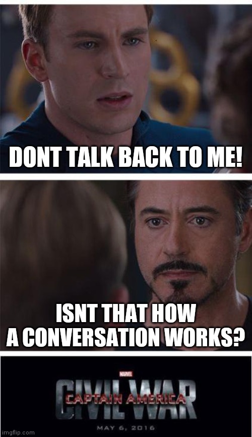 Marvel Civil War 1 | DONT TALK BACK TO ME! ISNT THAT HOW A CONVERSATION WORKS? | image tagged in memes,marvel civil war 1 | made w/ Imgflip meme maker