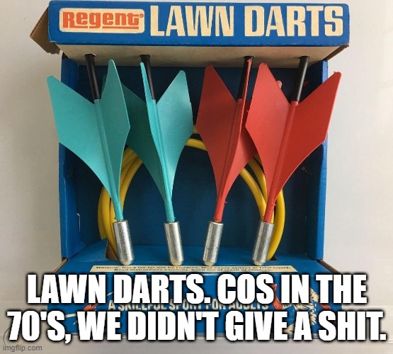 Lawn Darts |  LAWN DARTS. COS IN THE 70'S, WE DIDN'T GIVE A SHIT. | image tagged in lawn,darts,vintage ads | made w/ Imgflip meme maker