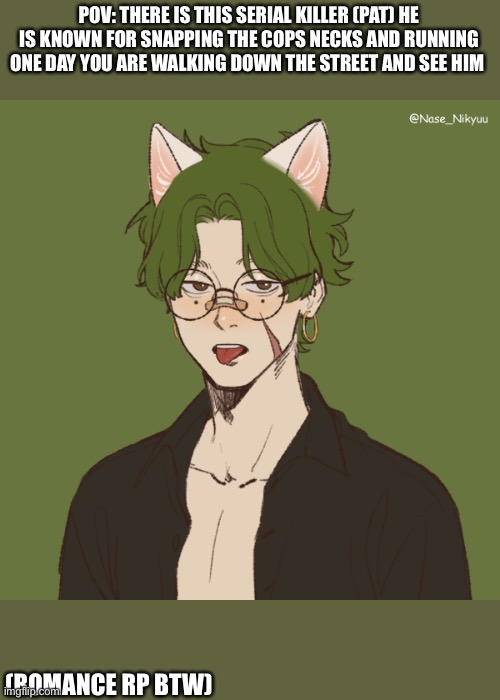 Bean Oc Pat | POV: THERE IS THIS SERIAL KILLER (PAT) HE IS KNOWN FOR SNAPPING THE COPS NECKS AND RUNNING ONE DAY YOU ARE WALKING DOWN THE STREET AND SEE HIM; (ROMANCE RP BTW) | image tagged in bean oc pat | made w/ Imgflip meme maker