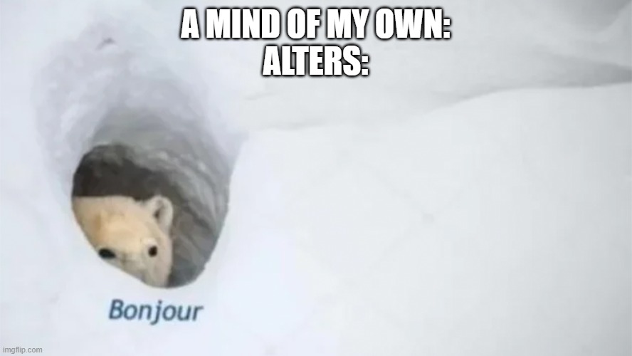 Bonjur | A MIND OF MY OWN:
ALTERS: | image tagged in bonjur | made w/ Imgflip meme maker