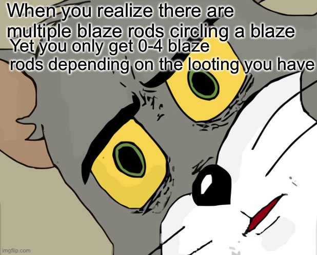 Blaze rods | When you realize there are multiple blaze rods circling a blaze; Yet you only get 0-4 blaze rods depending on the looting you have | image tagged in memes,unsettled tom,minecraft | made w/ Imgflip meme maker