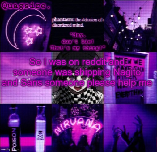 So I was on reddit and someone was shipping Nagito and Sans someone please help me | image tagged in quagsire's kokichi template | made w/ Imgflip meme maker