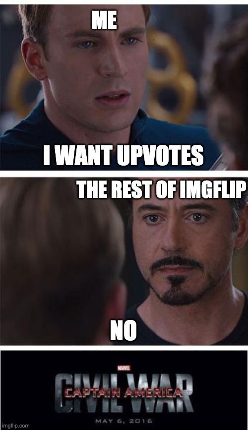 just enjoy dont need upvote :) | ME; I WANT UPVOTES; THE REST OF IMGFLIP; NO | image tagged in memes,marvel civil war 1,tags | made w/ Imgflip meme maker