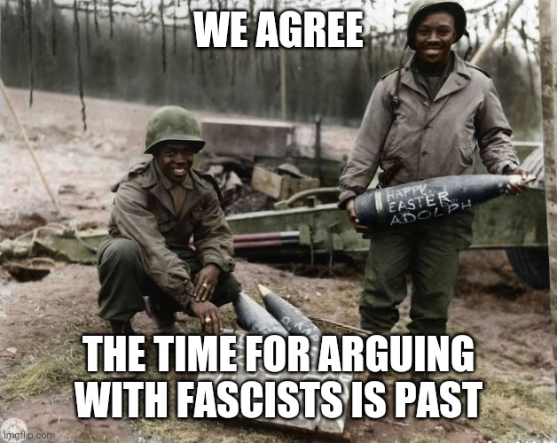 Antifa | WE AGREE THE TIME FOR ARGUING WITH FASCISTS IS PAST | image tagged in antifa | made w/ Imgflip meme maker