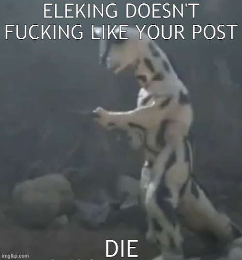 eleking picks up a gun on sevenger fight | ELEKING DOESN'T FUCKING LIKE YOUR POST; DIE | image tagged in ultraman,tokusatsu,godzilla,gamera,kaiju,tsuburaya | made w/ Imgflip meme maker
