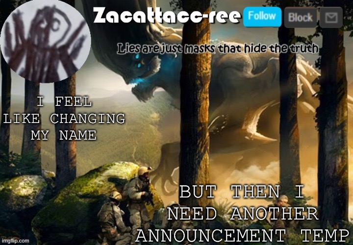 Yuuu | BUT THEN I NEED ANOTHER ANNOUNCEMENT TEMP; I FEEL LIKE CHANGING MY NAME | image tagged in zacattacc-ree announcement | made w/ Imgflip meme maker