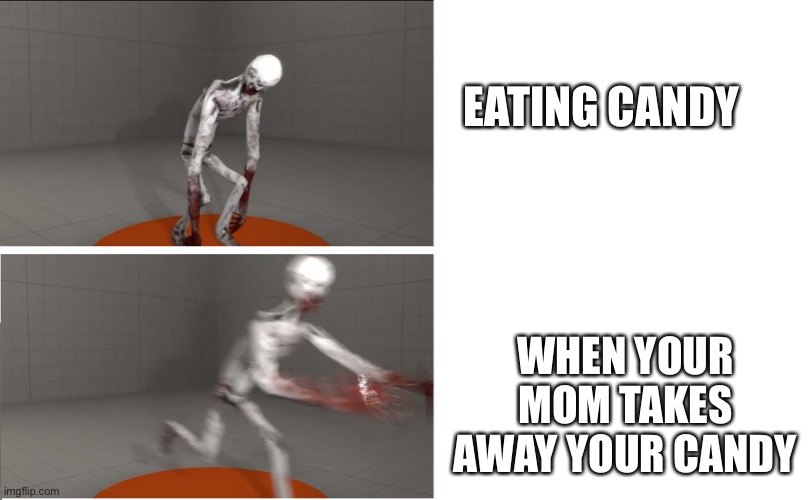 When your mom takes away your candy | EATING CANDY; WHEN YOUR MOM TAKES AWAY YOUR CANDY | image tagged in scp 096 | made w/ Imgflip meme maker