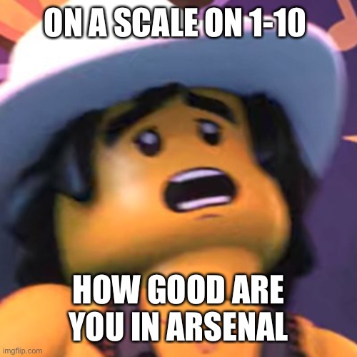 Cole | ON A SCALE ON 1-10; HOW GOOD ARE YOU IN ARSENAL | image tagged in cole | made w/ Imgflip meme maker