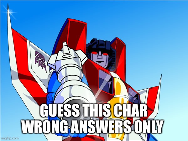Starscream transformers | GUESS THIS CHAR WRONG ANSWERS ONLY | image tagged in starscream transformers | made w/ Imgflip meme maker