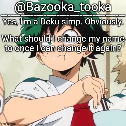 Deku simp | What should I change my name to once I can change it again? | image tagged in deku simp | made w/ Imgflip meme maker