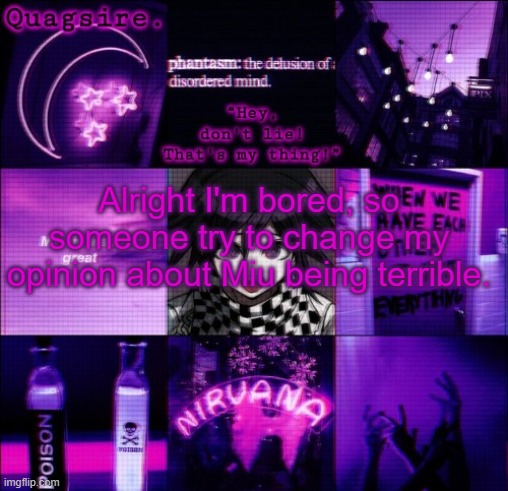 Y'know, the ultimate inventor | Alright I'm bored, so someone try to change my opinion about Miu being terrible. | image tagged in quagsire's kokichi template | made w/ Imgflip meme maker