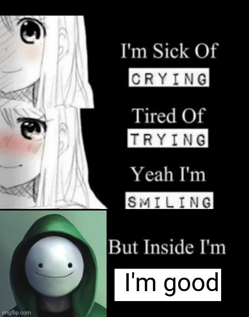 Get it? | I'm good | image tagged in im sick of crying bla,dream,mask | made w/ Imgflip meme maker