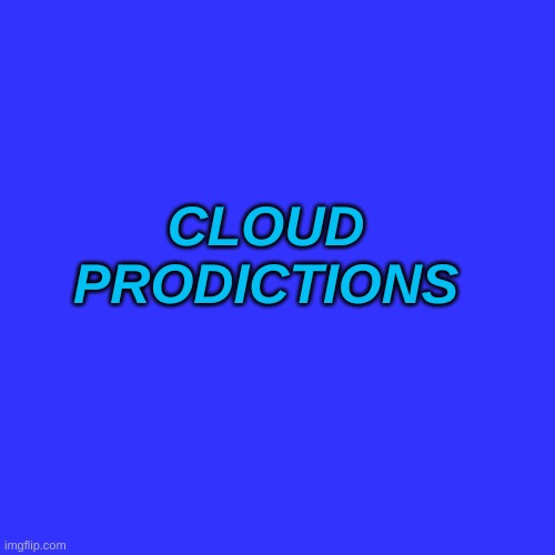 Blank Transparent Square Meme | CLOUD 
PRODICTIONS | image tagged in memes,blank transparent square | made w/ Imgflip meme maker