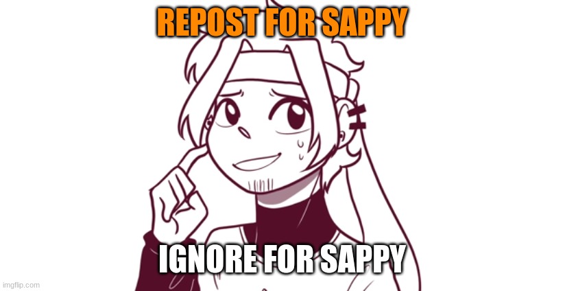 REPOST FOR SAPPY; IGNORE FOR SAPPY | made w/ Imgflip meme maker